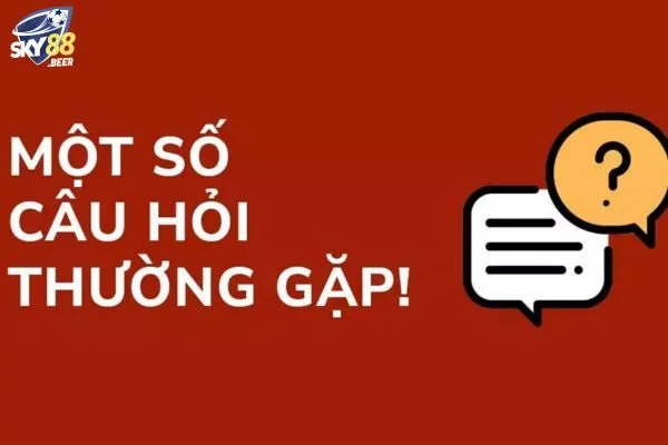 Giải đáp một số câu hỏi thường gặp phổ biến tại Sky88